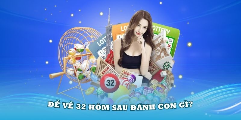 Đề về 32 hôm sau đánh con gì